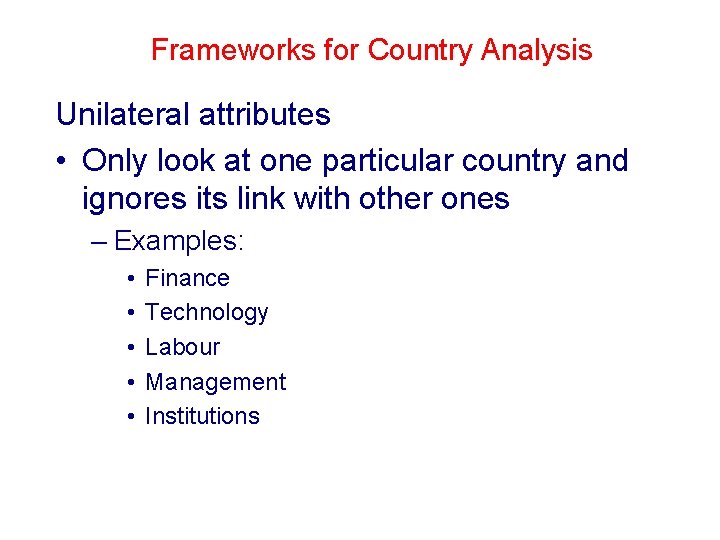 Frameworks for Country Analysis Unilateral attributes • Only look at one particular country and