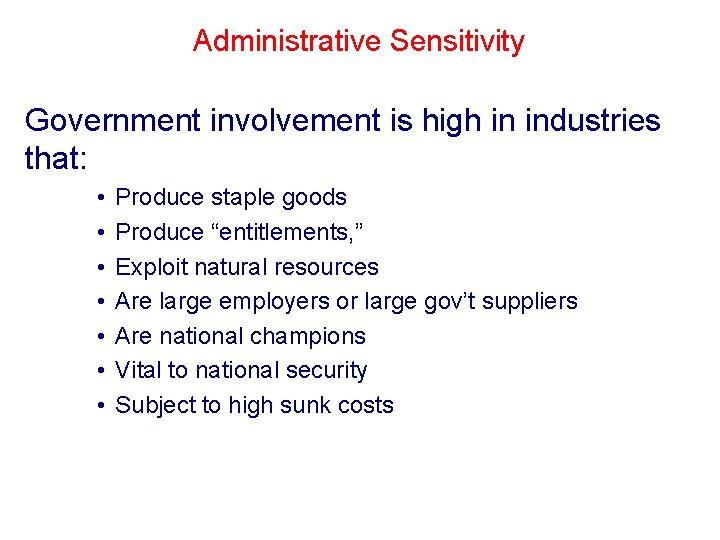 Administrative Sensitivity Government involvement is high in industries that: • • Produce staple goods