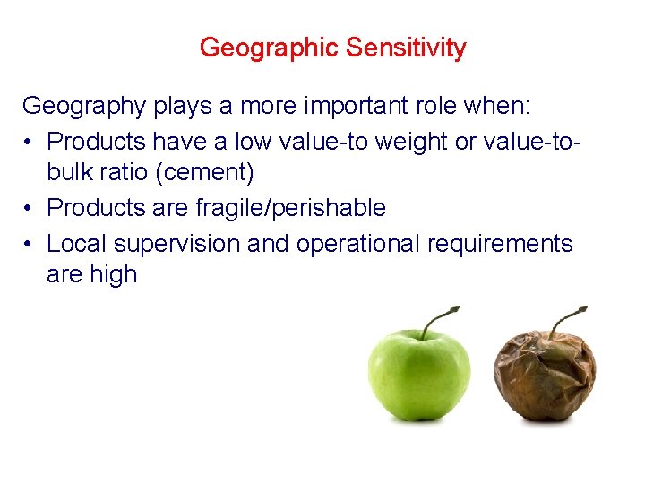 Geographic Sensitivity Geography plays a more important role when: • Products have a low