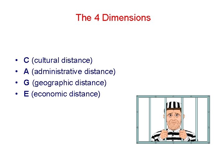 The 4 Dimensions • • C (cultural distance) A (administrative distance) G (geographic distance)