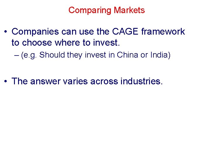 Comparing Markets • Companies can use the CAGE framework to choose where to invest.