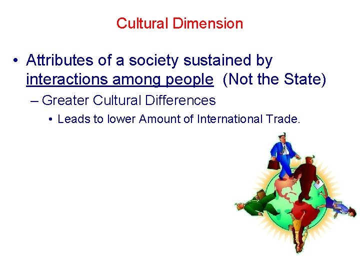 Cultural Dimension • Attributes of a society sustained by interactions among people (Not the