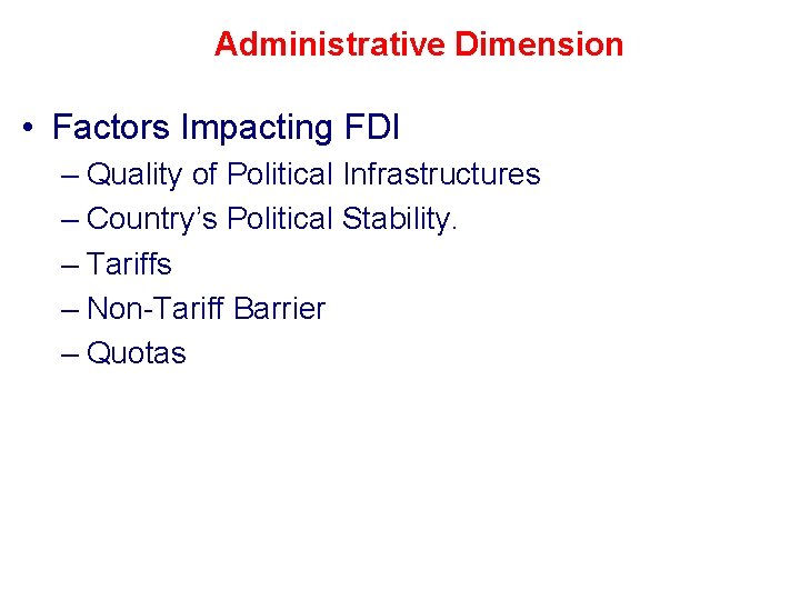 Administrative Dimension • Factors Impacting FDI – Quality of Political Infrastructures – Country’s Political