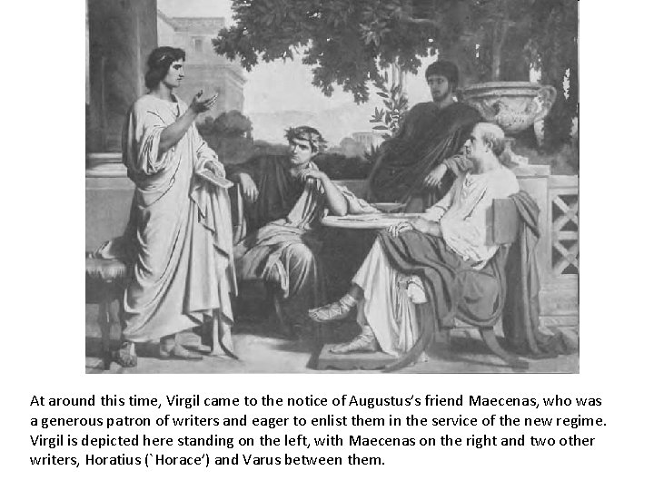 At around this time, Virgil came to the notice of Augustus’s friend Maecenas, who