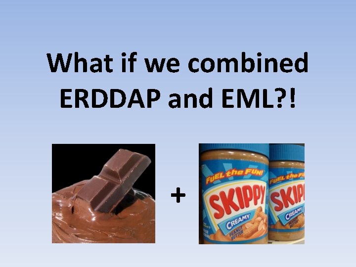 What if we combined ERDDAP and EML? ! + 