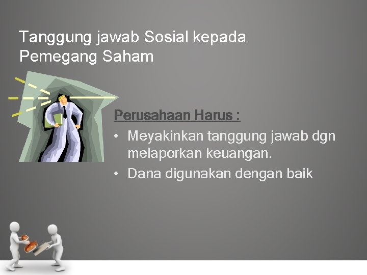 Tanggung jawab Sosial kepada Pemegang Saham Perusahaan Harus : • Meyakinkan tanggung jawab dgn