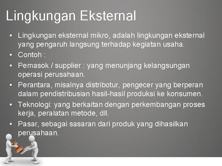 Lingkungan Eksternal • Lingkungan eksternal mikro, adalah lingkungan eksternal yang pengaruh langsung terhadap kegiatan