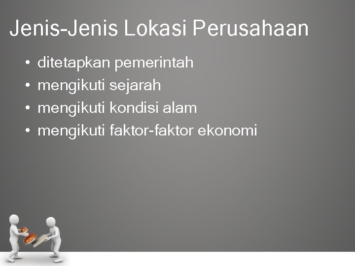 Jenis-Jenis Lokasi Perusahaan • • ditetapkan pemerintah mengikuti sejarah mengikuti kondisi alam mengikuti faktor-faktor