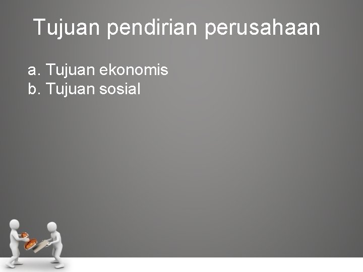 Tujuan pendirian perusahaan a. Tujuan ekonomis b. Tujuan sosial 