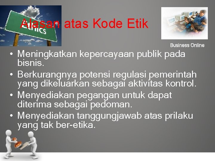 Alasan atas Kode Etik Business Online • Meningkatkan kepercayaan publik pada bisnis. • Berkurangnya