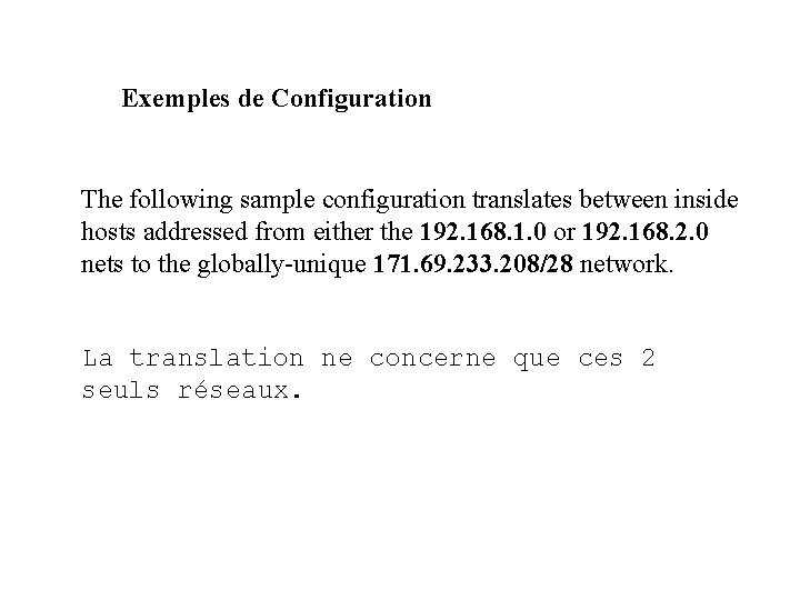Exemples de Configuration The following sample configuration translates between inside hosts addressed from either