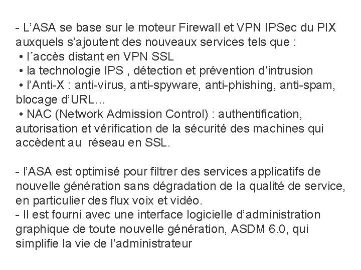 - L’ASA se base sur le moteur Firewall et VPN IPSec du PIX auxquels