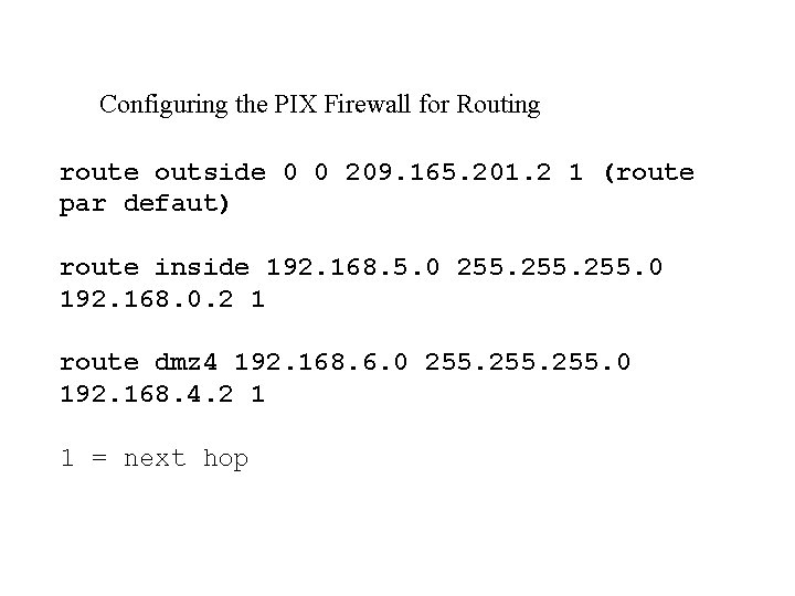 Configuring the PIX Firewall for Routing route outside 0 0 209. 165. 201. 2