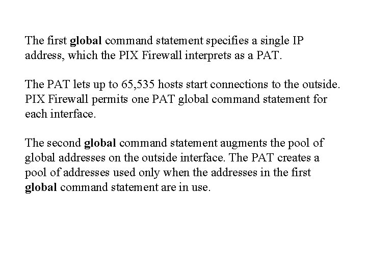 The first global command statement specifies a single IP address, which the PIX Firewall