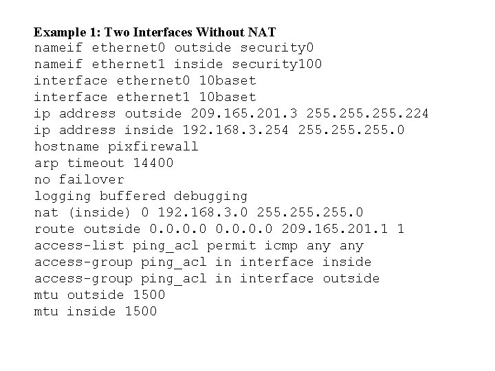 Example 1: Two Interfaces Without NAT nameif ethernet 0 outside security 0 nameif ethernet