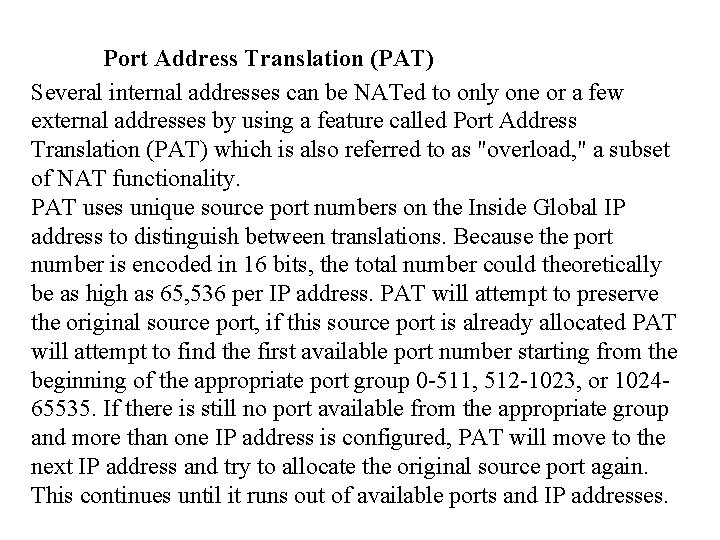 Port Address Translation (PAT) Several internal addresses can be NATed to only one or