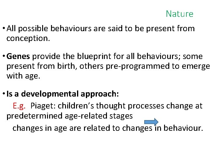 Nature • All possible behaviours are said to be present from conception. • Genes