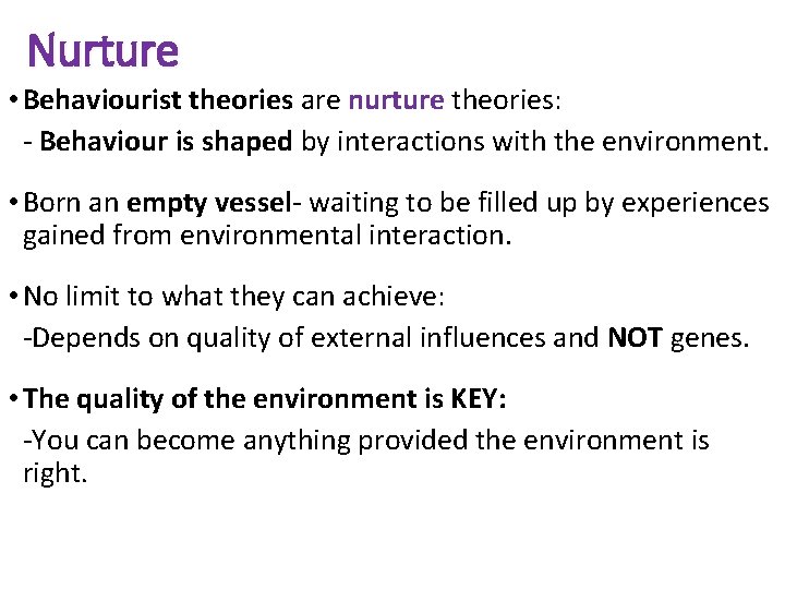 Nurture • Behaviourist theories are nurture theories: - Behaviour is shaped by interactions with