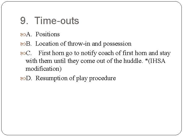 9. Time-outs A. Positions B. Location of throw-in and possession C. First horn go