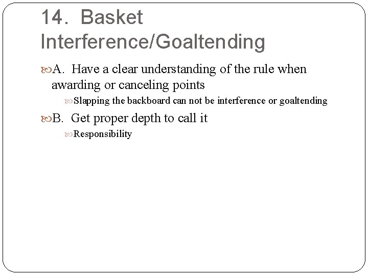 14. Basket Interference/Goaltending A. Have a clear understanding of the rule when awarding or