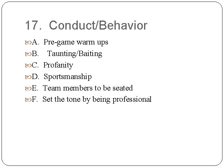 17. Conduct/Behavior A. Pre-game warm ups B. C. D. E. F. Taunting/Baiting Profanity Sportsmanship