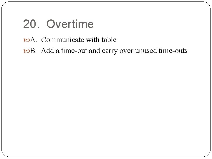20. Overtime A. Communicate with table B. Add a time-out and carry over unused