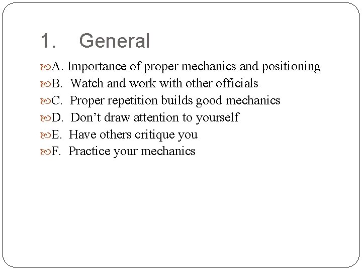 1. General A. Importance of proper mechanics and positioning B. Watch and work with