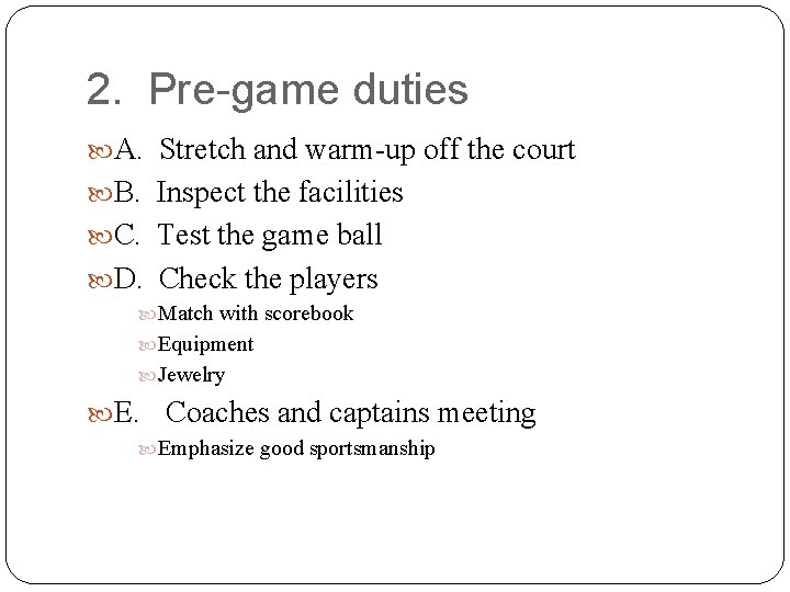 2. Pre-game duties A. Stretch and warm-up off the court B. Inspect the facilities