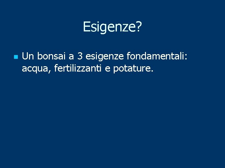 Esigenze? n Un bonsai a 3 esigenze fondamentali: acqua, fertilizzanti e potature. 