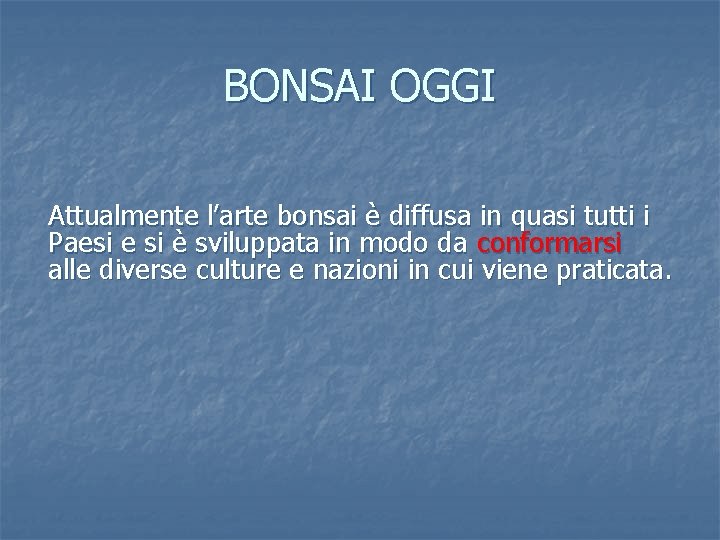 BONSAI OGGI Attualmente l’arte bonsai è diffusa in quasi tutti i Paesi e si