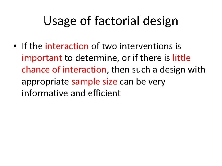 Usage of factorial design • If the interaction of two interventions is important to