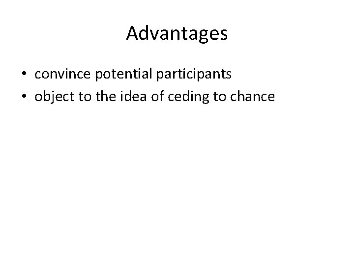 Advantages • convince potential participants • object to the idea of ceding to chance