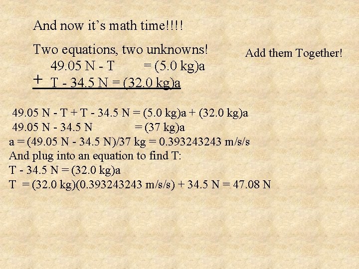And now it’s math time!!!! Two equations, two unknowns! 49. 05 N - T