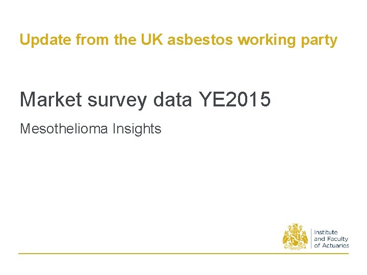 Update from the UK asbestos working party Market survey data YE 2015 Mesothelioma Insights