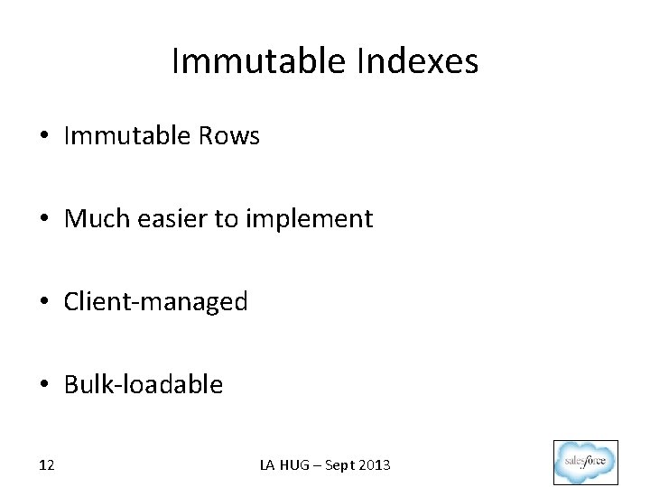 Immutable Indexes • Immutable Rows • Much easier to implement • Client-managed • Bulk-loadable