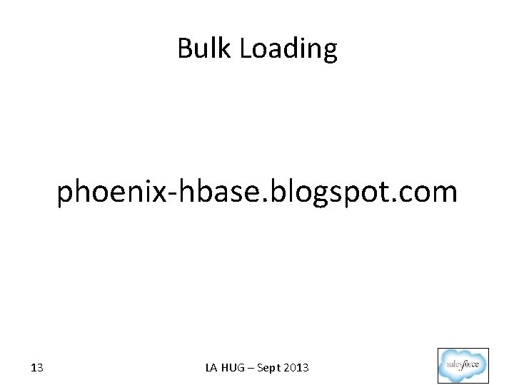 Bulk Loading phoenix-hbase. blogspot. com 13 LA HUG – Sept 2013 