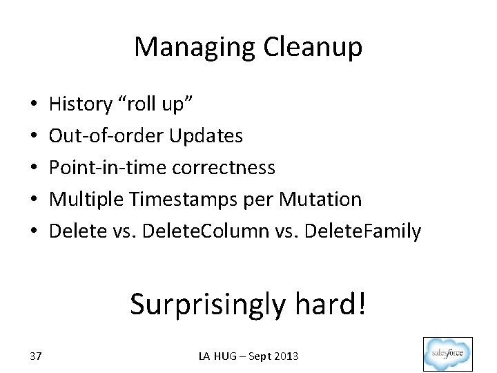 Managing Cleanup • • • History “roll up” Out-of-order Updates Point-in-time correctness Multiple Timestamps