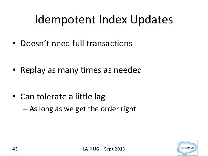 Idempotent Index Updates • Doesn’t need full transactions • Replay as many times as