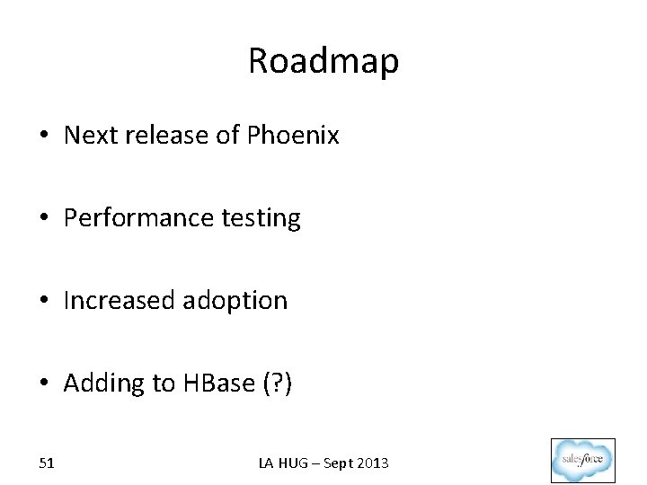 Roadmap • Next release of Phoenix • Performance testing • Increased adoption • Adding