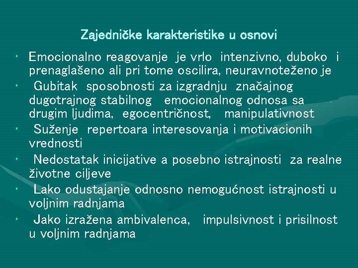 Zajedničke karakteristike u osnovi • Emocionalno reagovanje je vrlo intenzivno, duboko i prenaglašeno ali