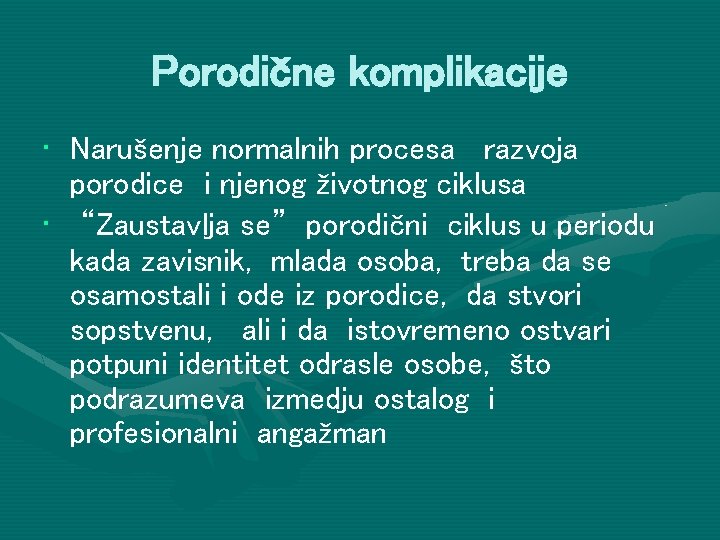 Porodične komplikacije • Narušenje normalnih procesa razvoja porodice i njenog životnog ciklusa • “Zaustavlja