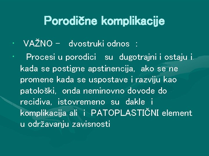 Porodične komplikacije • VAŽNO - dvostruki odnos : • Procesi u porodici su dugotrajni