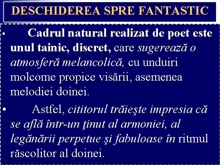 DESCHIDEREA SPRE FANTASTIC Cadrul natural realizat de poet este unul tainic, discret, care sugerează