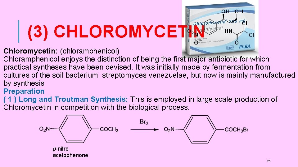 (3) CHLOROMYCETIN Chloromycetin: (chloramphenicol) Chloramphenicol enjoys the distinction of being the first major antibiotic