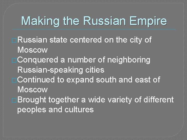 Making the Russian Empire �Russian state centered on the city of Moscow �Conquered a