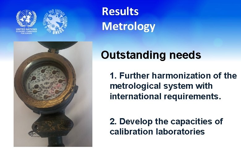 Results Metrology Outstanding needs 1. Further harmonization of the metrological system with international requirements.