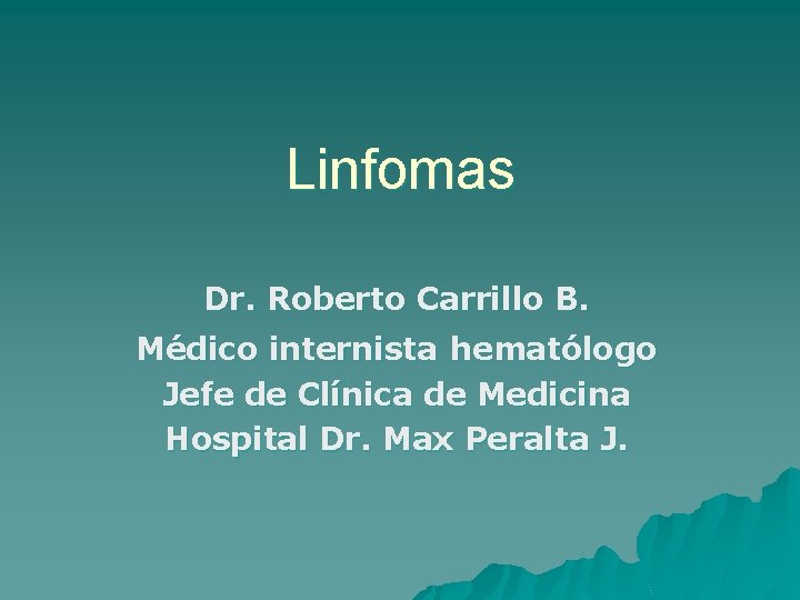 Linfomas Dr. Roberto Carrillo B. Médico internista hematólogo Jefe de Clínica de Medicina Hospital