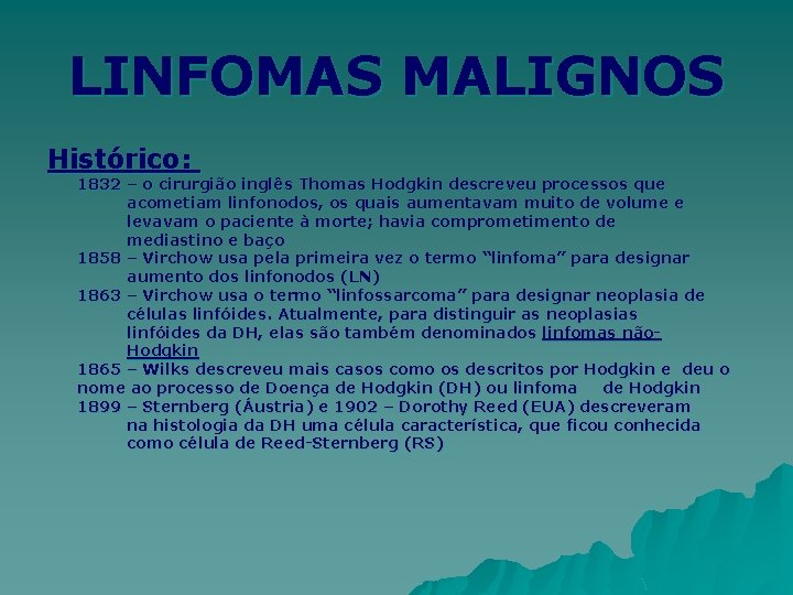 LINFOMAS MALIGNOS Histórico: 1832 – o cirurgião inglês Thomas Hodgkin descreveu processos que acometiam