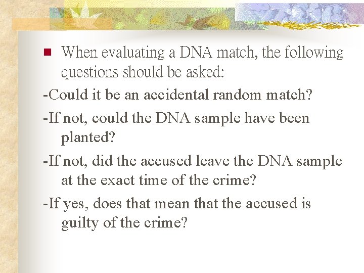 When evaluating a DNA match, the following questions should be asked: -Could it be