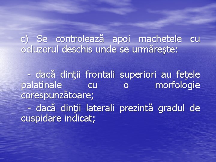  c) Se controlează apoi machetele cu ocluzorul deschis unde se urmăreşte: - dacă